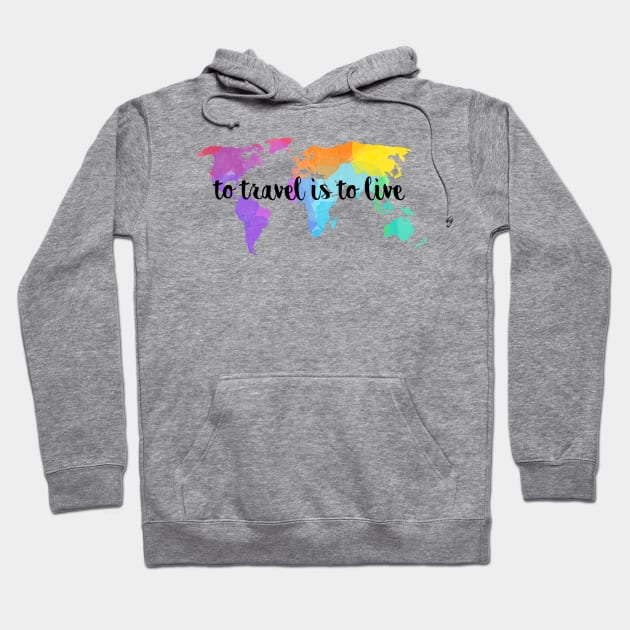 To Travel Is To Live Hoodie by lolosenese